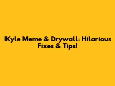 IKyle Meme & Drywall: Hilarious Fixes & Tips!