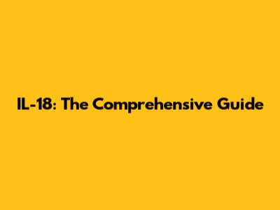 IL-18: The Comprehensive Guide