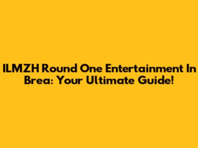 ILMZH Round One Entertainment In Brea: Your Ultimate Guide!