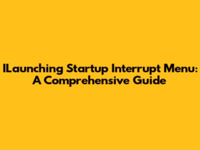 ILaunching Startup Interrupt Menu: A Comprehensive Guide