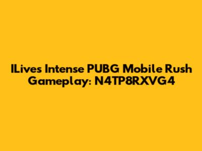 ILive's Intense PUBG Mobile Rush Gameplay: N4TP8RXVG4