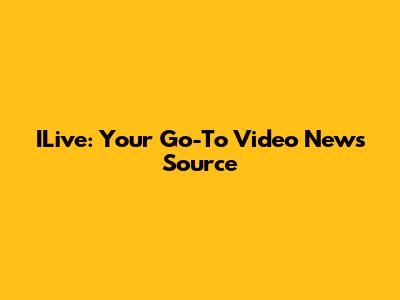 ILive: Your Go-To Video News Source
