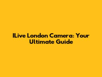 ILive London Camera: Your Ultimate Guide