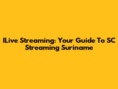ILive Streaming: Your Guide To SC Streaming Suriname