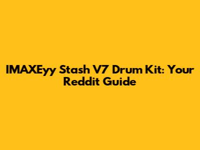 IMAXEyy Stash V7 Drum Kit: Your Reddit Guide