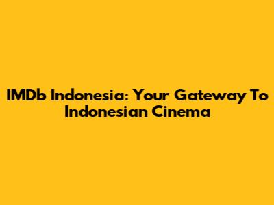 IMDb Indonesia: Your Gateway To Indonesian Cinema