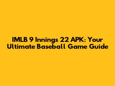 IMLB 9 Innings 22 APK: Your Ultimate Baseball Game Guide