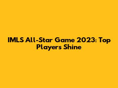 IMLS All-Star Game 2023: Top Players Shine