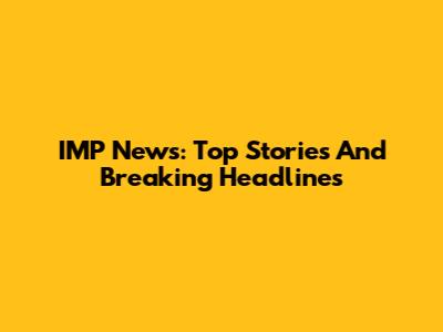IMP News: Top Stories And Breaking Headlines