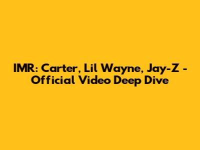 IMR: Carter, Lil Wayne, Jay-Z - Official Video Deep Dive
