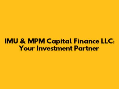 IMU & MPM Capital Finance LLC: Your Investment Partner