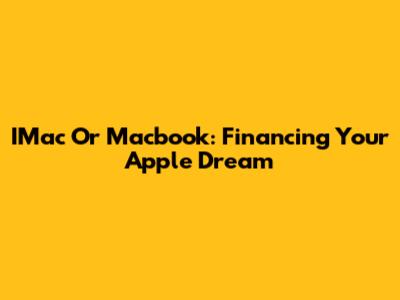 IMac Or Macbook: Financing Your Apple Dream