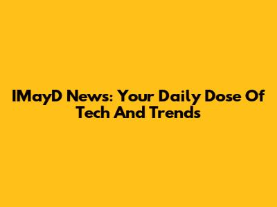 IMayD News: Your Daily Dose Of Tech And Trends