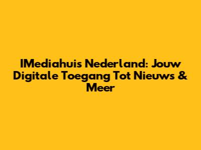 IMediahuis Nederland: Jouw Digitale Toegang Tot Nieuws & Meer