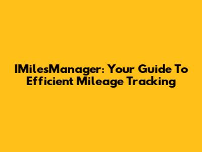 IMilesManager: Your Guide To Efficient Mileage Tracking