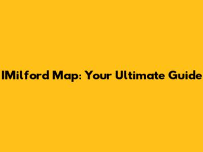 IMilford Map: Your Ultimate Guide