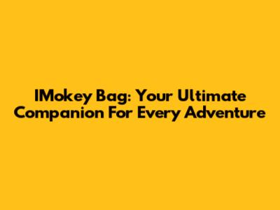 IMokey Bag: Your Ultimate Companion For Every Adventure