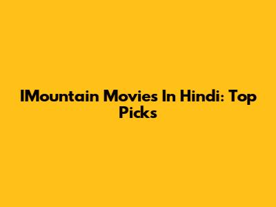 IMountain Movies In Hindi: Top Picks