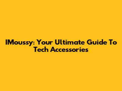 IMoussy: Your Ultimate Guide To Tech Accessories