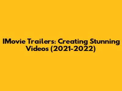 IMovie Trailers: Creating Stunning Videos (2021-2022)