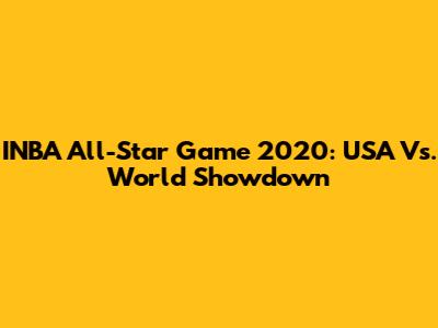 INBA All-Star Game 2020: USA Vs. World Showdown