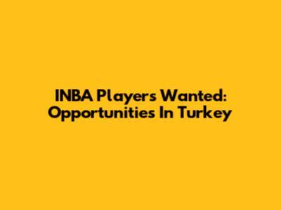 INBA Players Wanted: Opportunities In Turkey