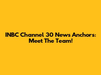 INBC Channel 30 News Anchors: Meet The Team!