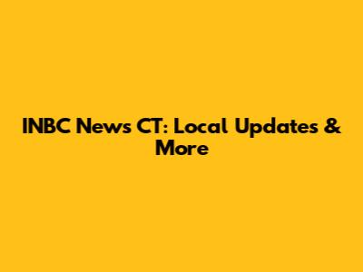 INBC News CT: Local Updates & More