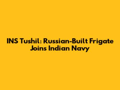 INS Tushil: Russian-Built Frigate Joins Indian Navy