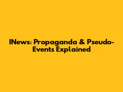 INews: Propaganda & Pseudo-Events Explained