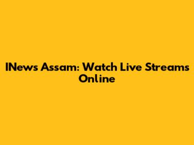 INews Assam: Watch Live Streams Online