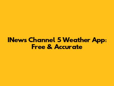 INews Channel 5 Weather App: Free & Accurate