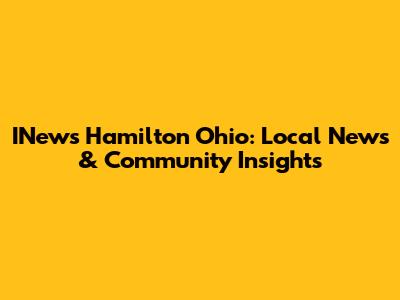 INews Hamilton Ohio: Local News & Community Insights