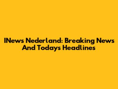 INews Nederland: Breaking News And Today's Headlines
