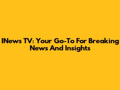 INews TV: Your Go-To For Breaking News And Insights
