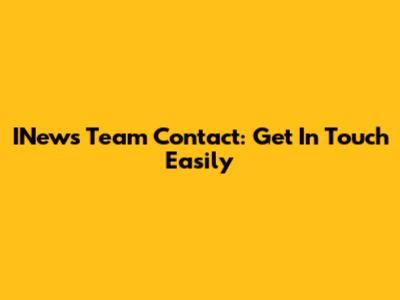 INews Team Contact: Get In Touch Easily