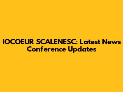 IOCOEUR SC'ALENESC: Latest News Conference Updates