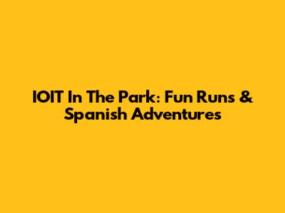IOIT In The Park: Fun Runs & Spanish Adventures