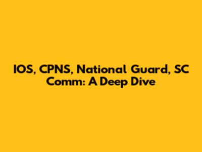 IOS, CPNS, National Guard, SC Comm: A Deep Dive