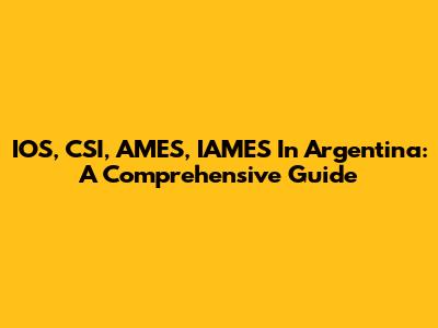IOS, CSI, AMES, IAMES In Argentina: A Comprehensive Guide