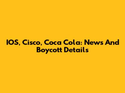 IOS, Cisco, Coca Cola: News And Boycott Details