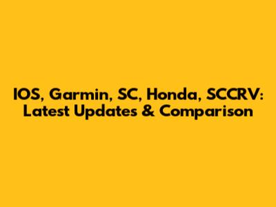 IOS, Garmin, SC, Honda, SCCRV: Latest Updates & Comparison