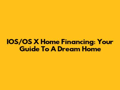 IOS/OS X Home Financing: Your Guide To A Dream Home