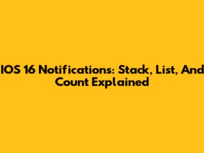 IOS 16 Notifications: Stack, List, And Count Explained