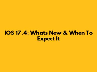 IOS 17.4: What's New & When To Expect It