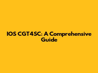 IOS CGT4SC: A Comprehensive Guide