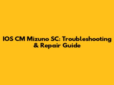 IOS CM Mizuno SC: Troubleshooting & Repair Guide