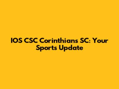 IOS CSC Corinthians SC: Your Sports Update