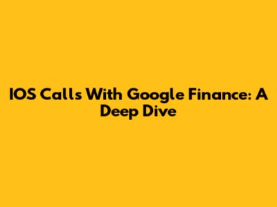 IOS Calls With Google Finance: A Deep Dive
