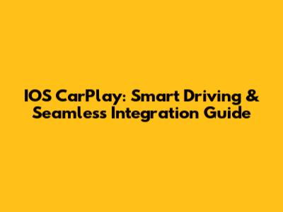 IOS CarPlay: Smart Driving & Seamless Integration Guide
